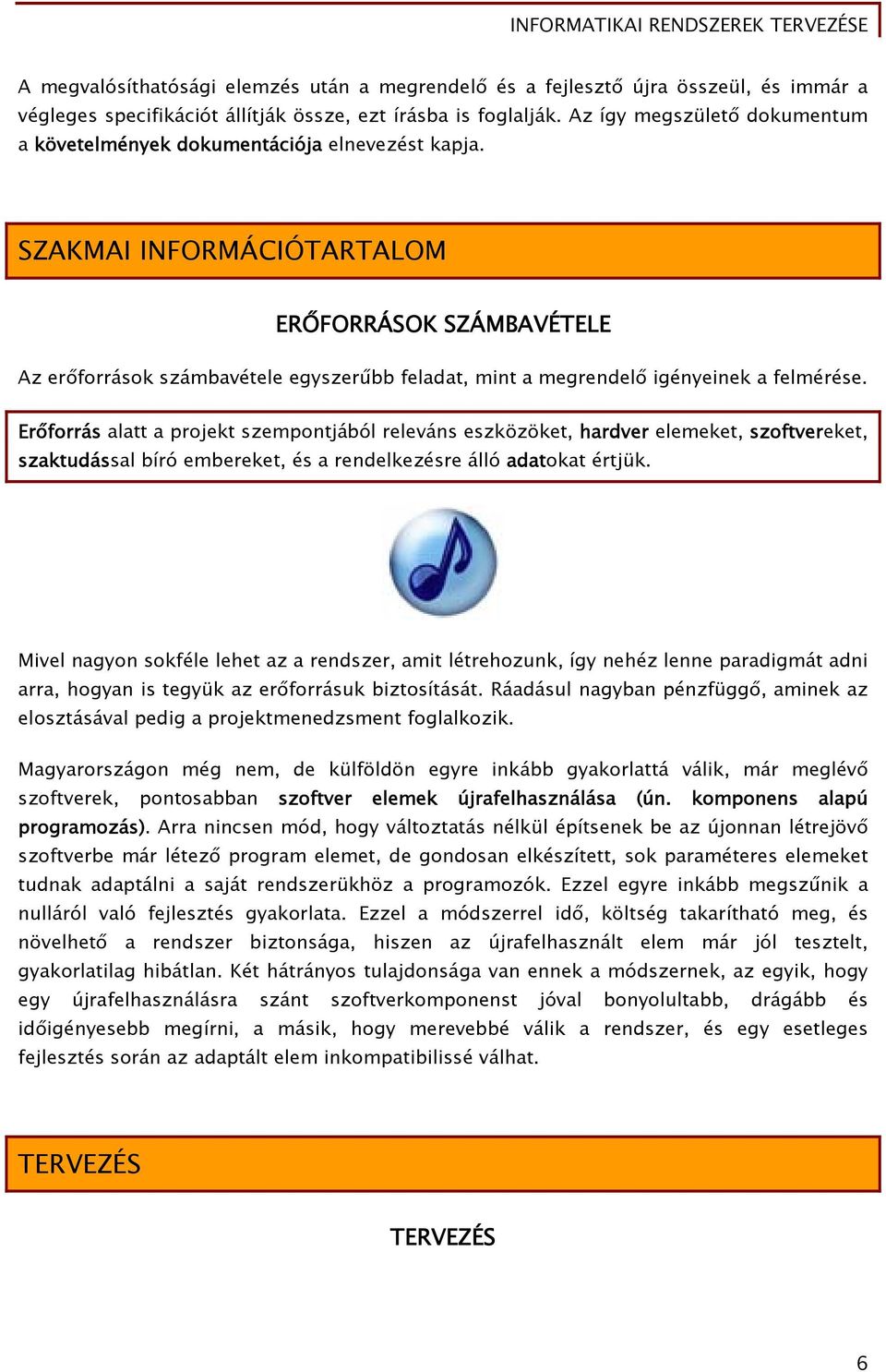 SZAKMAI INFORMÁCIÓTARTALOM ERŐFORRÁSOK SZÁMBAVÉTELE Az erőforrások számbavétele egyszerűbb feladat, mint a megrendelő igényeinek a felmérése.