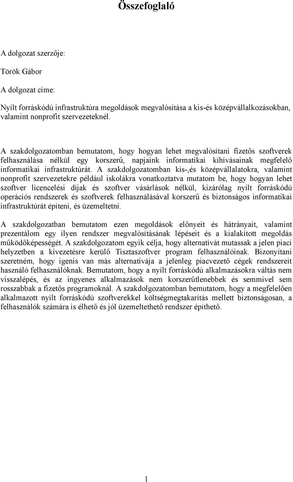 A szakdolgozatomban kis-,és középvállalatokra, valamint nonprofit szervezetekre például iskolákra vonatkoztatva mutatom be, hogy hogyan lehet szoftver licencelési díjak és szoftver vásárlások nélkül,