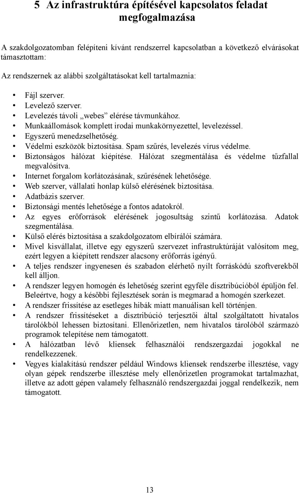 Egyszerű menedzselhetőség. Védelmi eszközök biztosítása. Spam szűrés, levelezés vírus védelme. Biztonságos hálózat kiépítése. Hálózat szegmentálása és védelme tűzfallal megvalósítva.