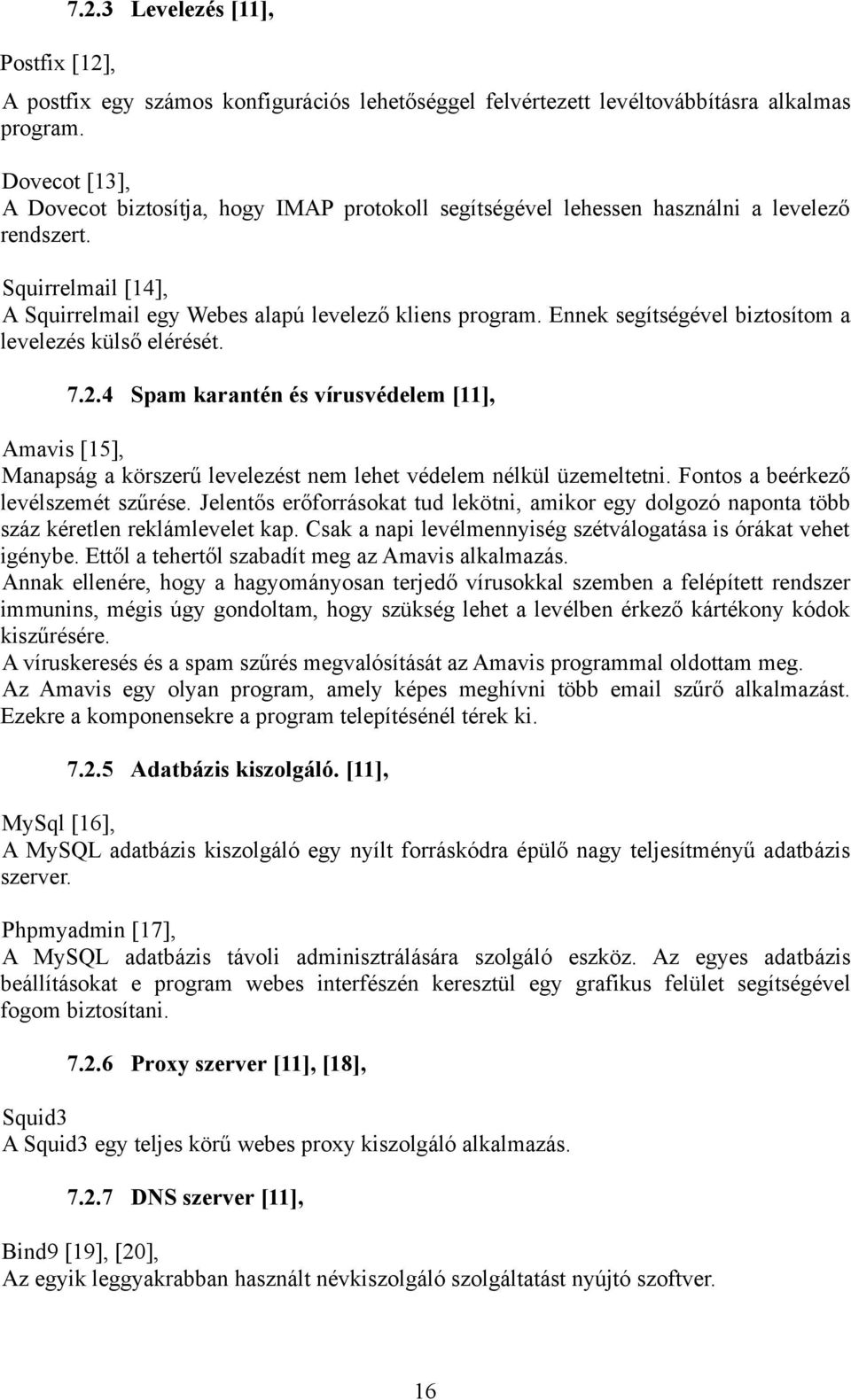 Ennek segítségével biztosítom a levelezés külső elérését. 7.2.4 Spam karantén és vírusvédelem [11], Amavis [15], Manapság a körszerű levelezést nem lehet védelem nélkül üzemeltetni.