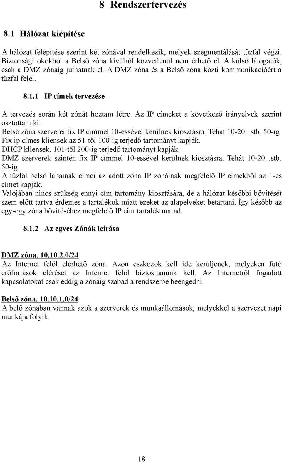 Az IP címeket a következő irányelvek szerint osztottam ki. Belső zóna szerverei fix IP címmel 10-essével kerülnek kiosztásra. Tehát 10-20...stb.