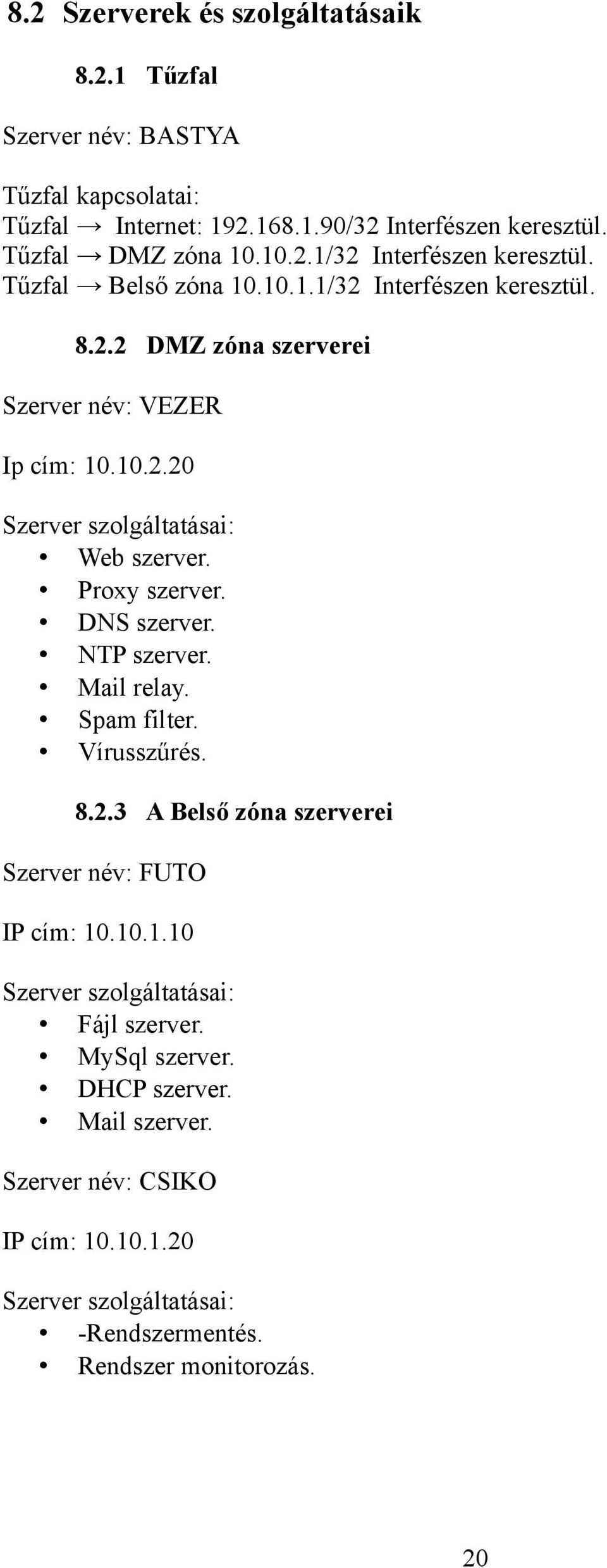 DNS szerver. NTP szerver. Mail relay. Spam filter. Vírusszűrés. 8.2.3 A Belső zóna szerverei Szerver név: FUTO IP cím: 10.10.1.10 Szerver szolgáltatásai: Fájl szerver.