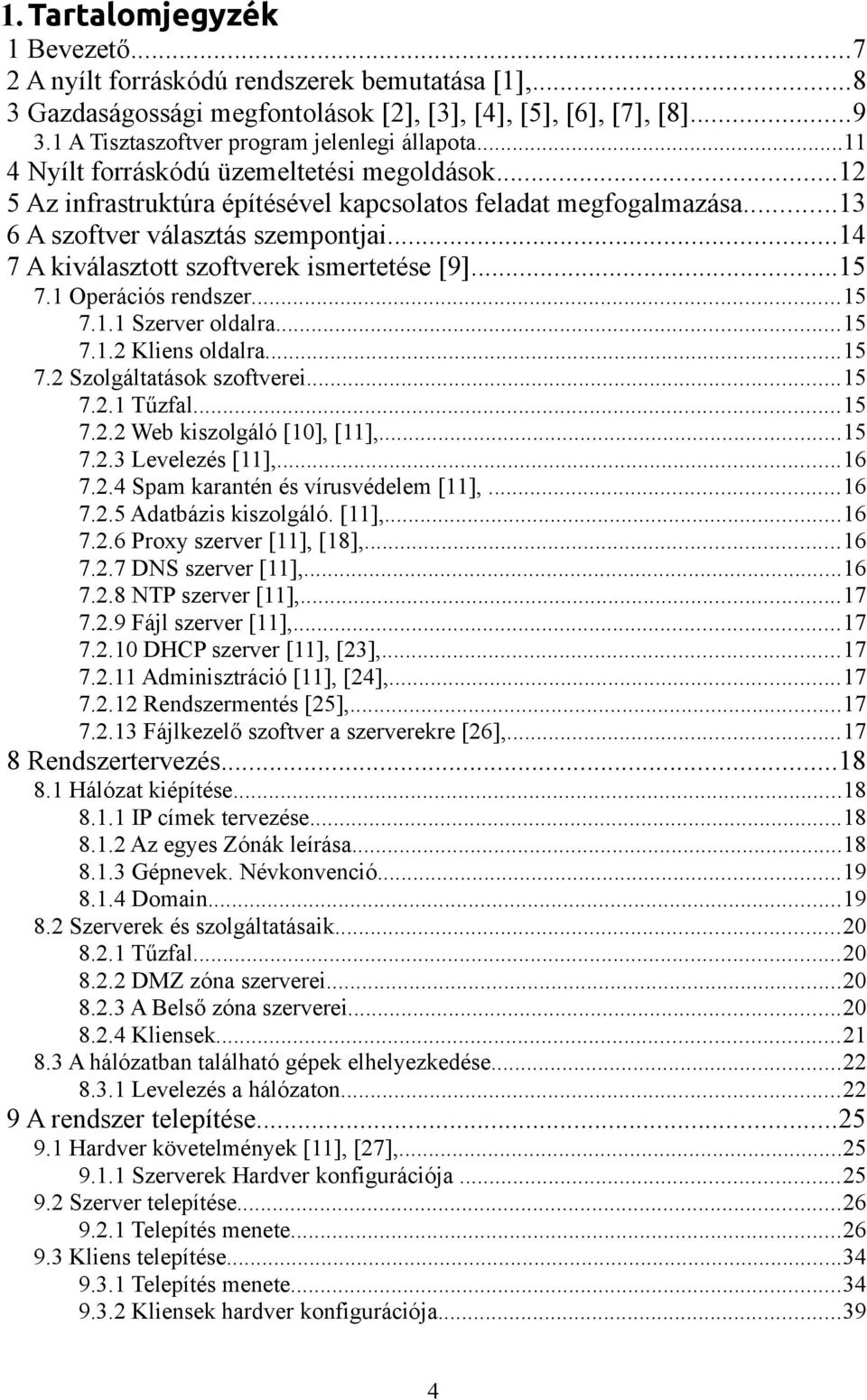 ..13 6 A szoftver választás szempontjai...14 7 A kiválasztott szoftverek ismertetése [9]...15 7.1 Operációs rendszer...15 7.1.1 Szerver oldalra...15 7.1.2 Kliens oldalra...15 7.2 Szolgáltatások szoftverei.