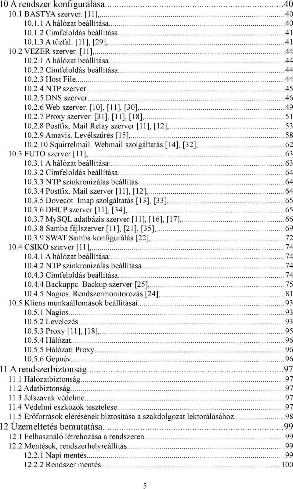 [31], [11], [18],...51 10.2.8 Postfix. Mail Relay szerver [11], [12],...53 10.2.9 Amavis. Levélszűrés [15],...58 10.2.10 Squirrelmail. Webmail szolgáltatás [14], [32],...62 10.3 FUTO szerver [11],.