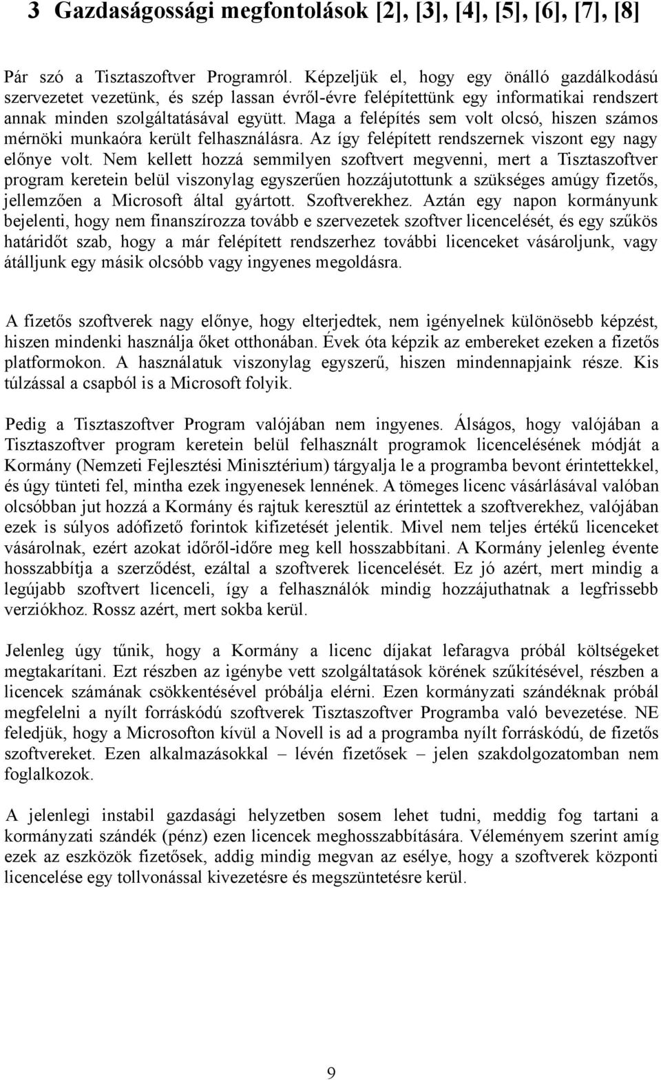 Maga a felépítés sem volt olcsó, hiszen számos mérnöki munkaóra került felhasználásra. Az így felépített rendszernek viszont egy nagy előnye volt.