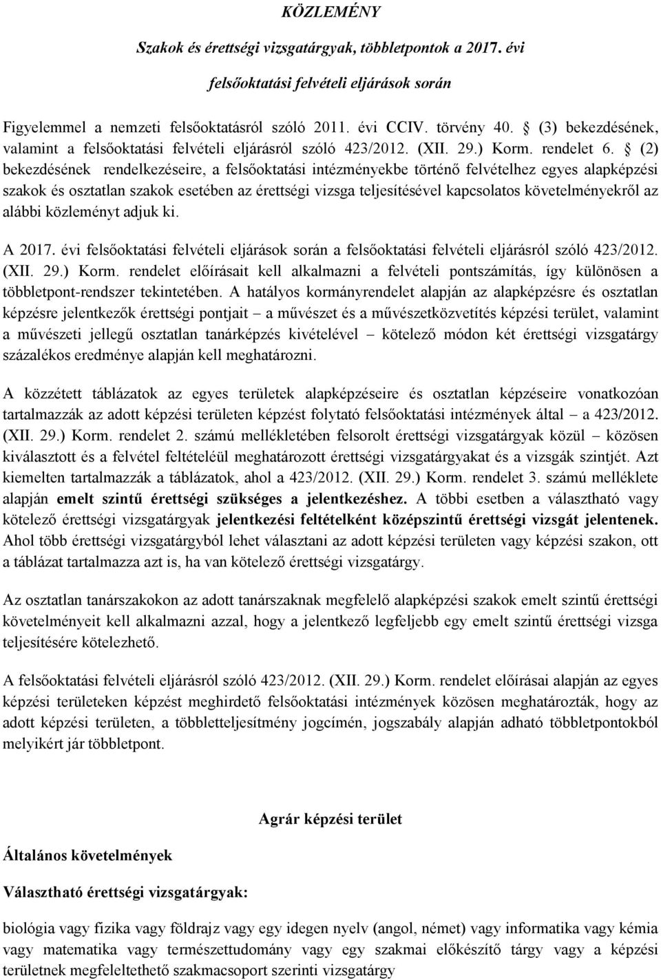 (2) bekezdének rendelkezeire, a felsőoktatási intézményekbe történő felvételhez egyes alapképzi szakok osztatlan szakok esetében az érettségi vizsga teljesítével kapcsolatos követelményekről az