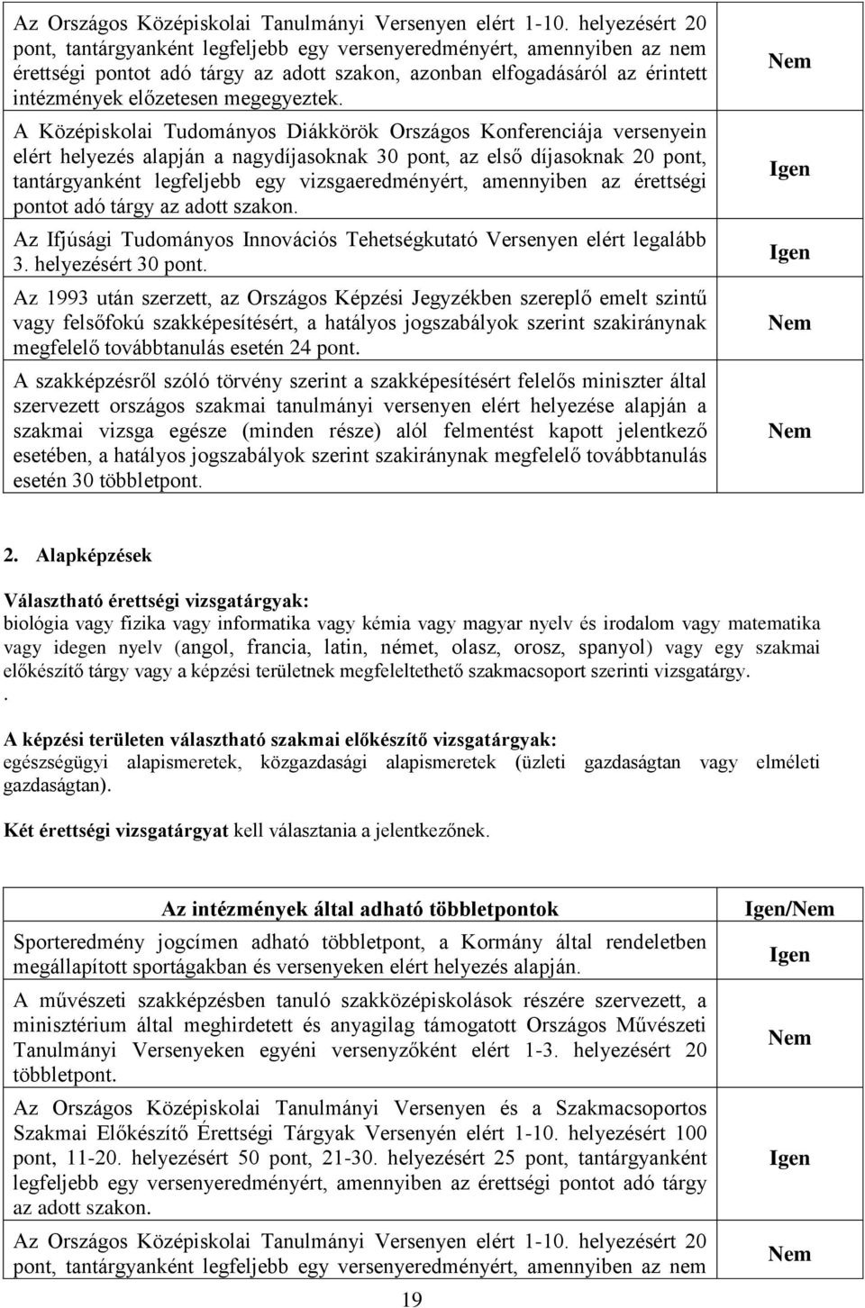 Az 1993 után szerzett, az Országos Képzi Jegyzékben szereplő emelt szintű vagy felsőfokú szakképesítért, a hatályos jogszabályok szerint szakiránynak A szakképzről szóló törvény szerint a