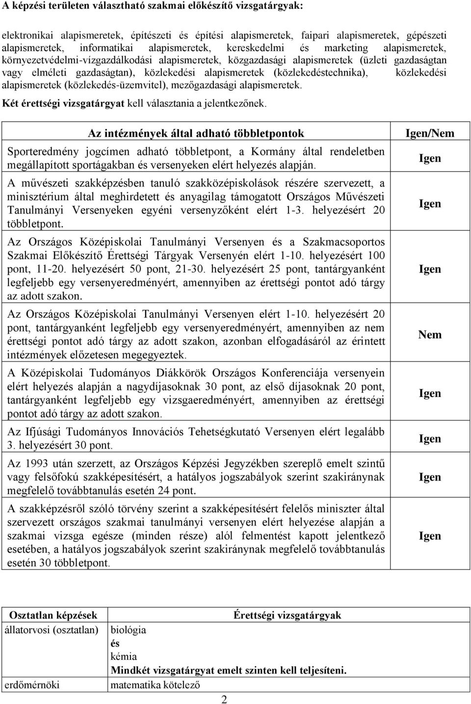 (közlekedtechnika), közlekedi alapismeretek (közleked-üzemvitel), mezőgazdasági alapismeretek. Két érettségi vizsgatárgyat kell választania a jelentkezőnek.