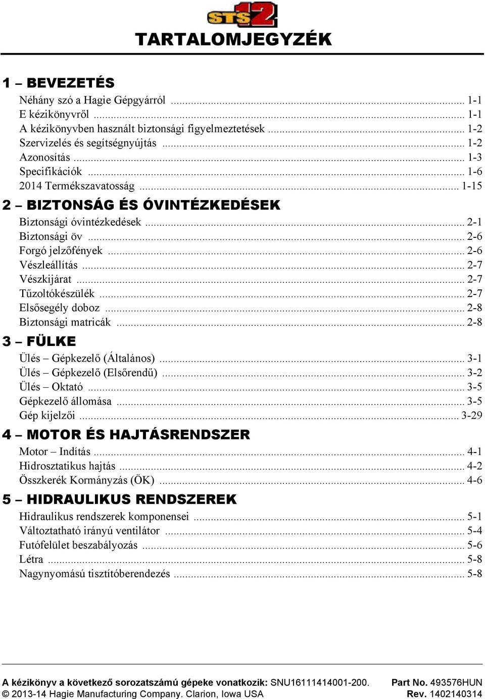 .. 2-7 Tűzoltókészülék... 2-7 Elsősegély doboz... 2-8 Biztonsági matricák... 2-8 3 FÜLKE Ülés Gépkezelő (Általános)... 3-1 Ülés Gépkezelő (Elsőrendű)... 3-2 Ülés Oktató... 3-5 Gépkezelő állomása.