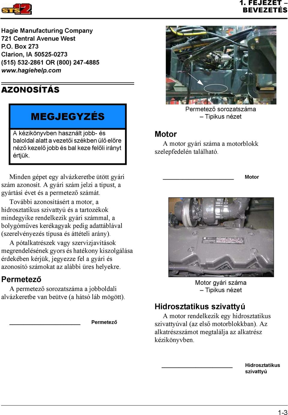 Permetező sorozatszáma Motor A motor gyári száma a motorblokk szelepfedelén található. Minden gépet egy alvázkeretbe ütött gyári szám azonosít.