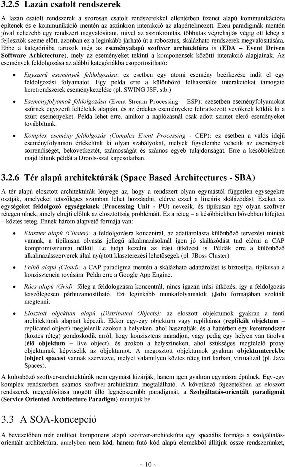 Ezen paradigmák mentén jóval nehezebb egy rendszert megvalósítani, mivel az aszinkronitás, többutas végrehajtás végig ott lebeg a fejlesztők szeme előtt, azonban ez a leginkább járható út a