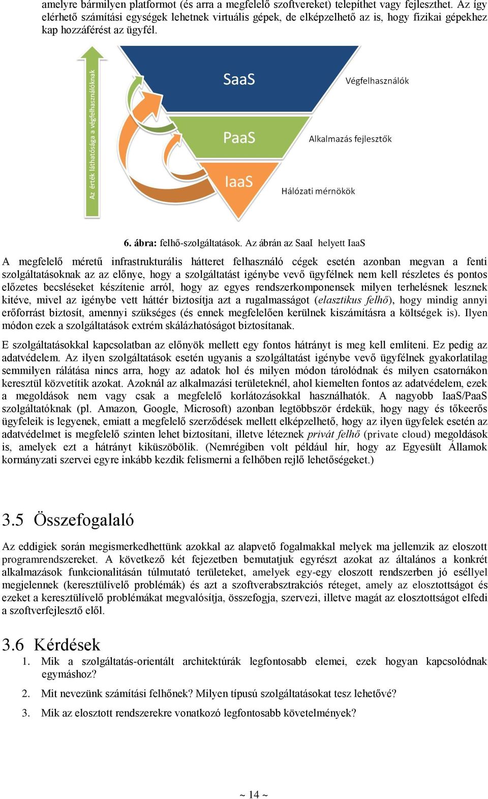 Az ábrán az SaaI helyett IaaS A megfelelő méretű infrastrukturális hátteret felhasználó cégek esetén azonban megvan a fenti szolgáltatásoknak az az előnye, hogy a szolgáltatást igénybe vevő ügyfélnek