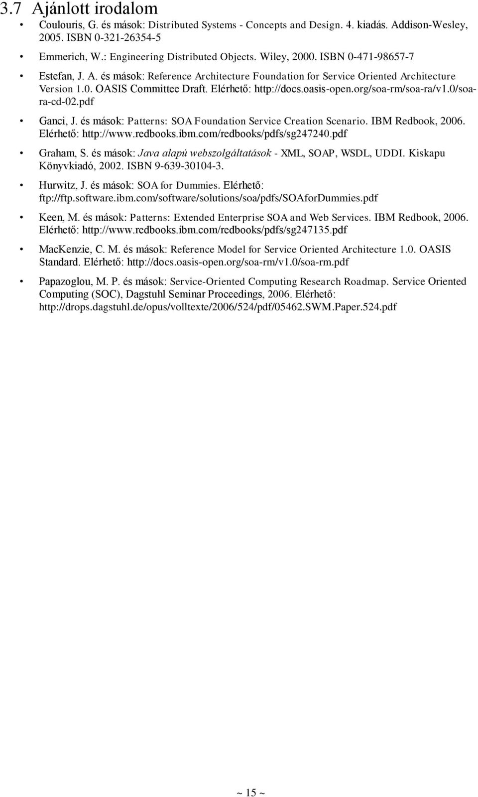 org/soa-rm/soa-ra/v1.0/soara-cd-02.pdf Ganci, J. és mások: Patterns: SOA Foundation Service Creation Scenario. IBM Redbook, 2006. Elérhető: http://www.redbooks.ibm.com/redbooks/pdfs/sg247240.