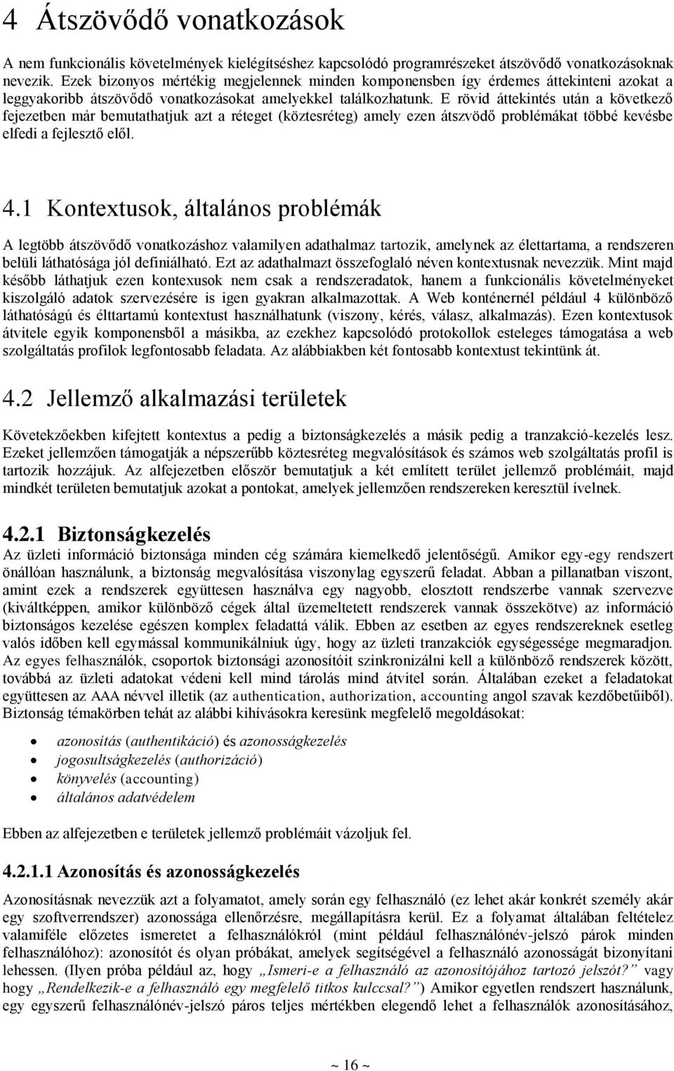 E rövid áttekintés után a következő fejezetben már bemutathatjuk azt a réteget (köztesréteg) amely ezen átszvödő problémákat többé kevésbe elfedi a fejlesztő elől. 4.