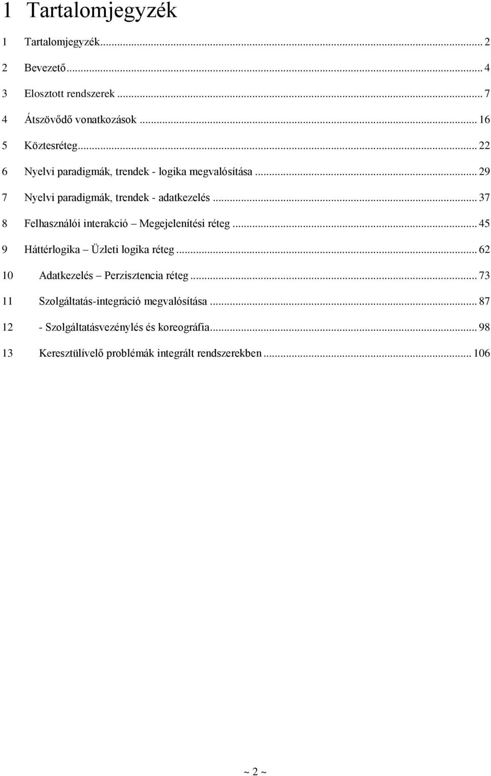 .. 37 8 Felhasználói interakció Megejelenítési réteg... 45 9 Háttérlogika Üzleti logika réteg... 62 10 Adatkezelés Perzisztencia réteg.