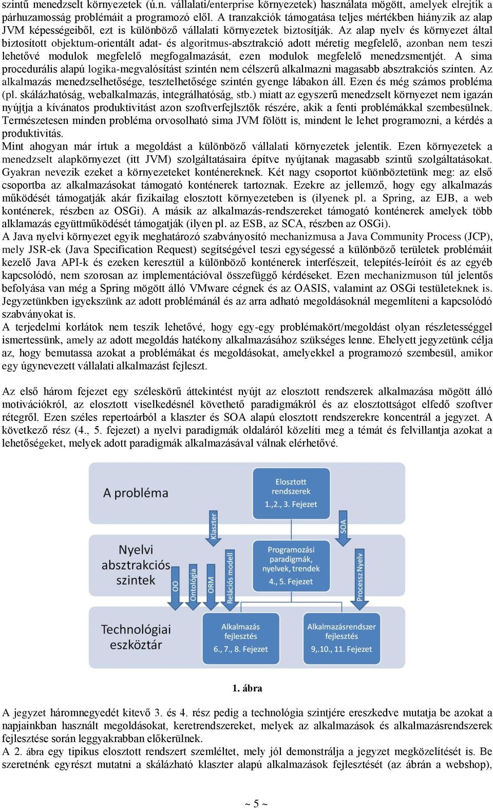 Az alap nyelv és környezet által biztosított objektum-orientált adat- és algoritmus-absztrakció adott méretig megfelelő, azonban nem teszi lehetővé modulok megfelelő megfogalmazását, ezen modulok