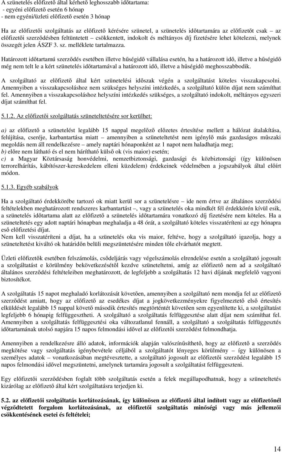 Határozott időtartamú szerződés esetében illetve hűségidő vállalása esetén, ha a határozott idő, illetve a hűségidő még nem telt le a kért szünetelés időtartamával a határozott idő, illetve a