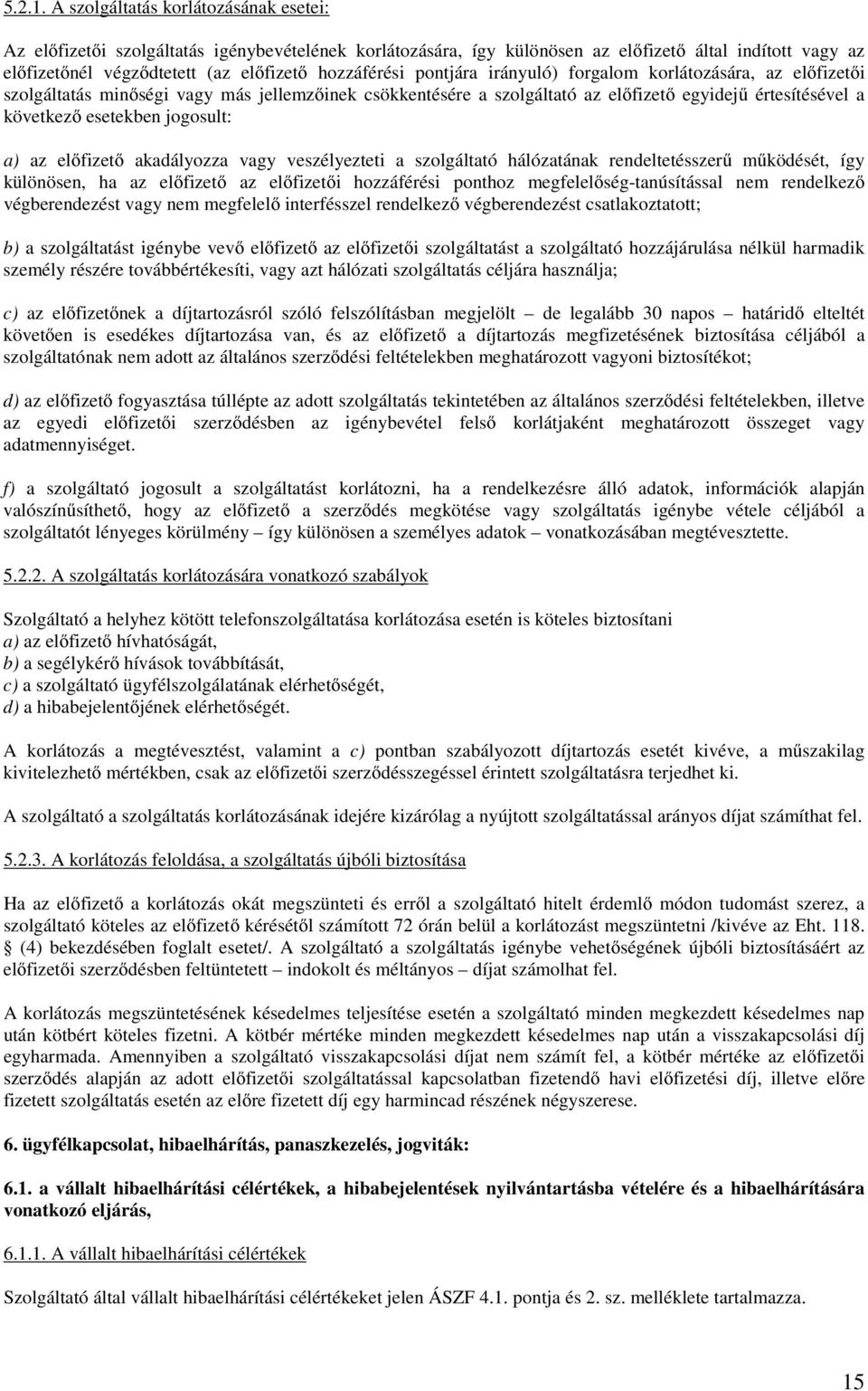 pontjára irányuló) forgalom korlátozására, az előfizetői szolgáltatás minőségi vagy más jellemzőinek csökkentésére a szolgáltató az előfizető egyidejű értesítésével a következő esetekben jogosult: a)