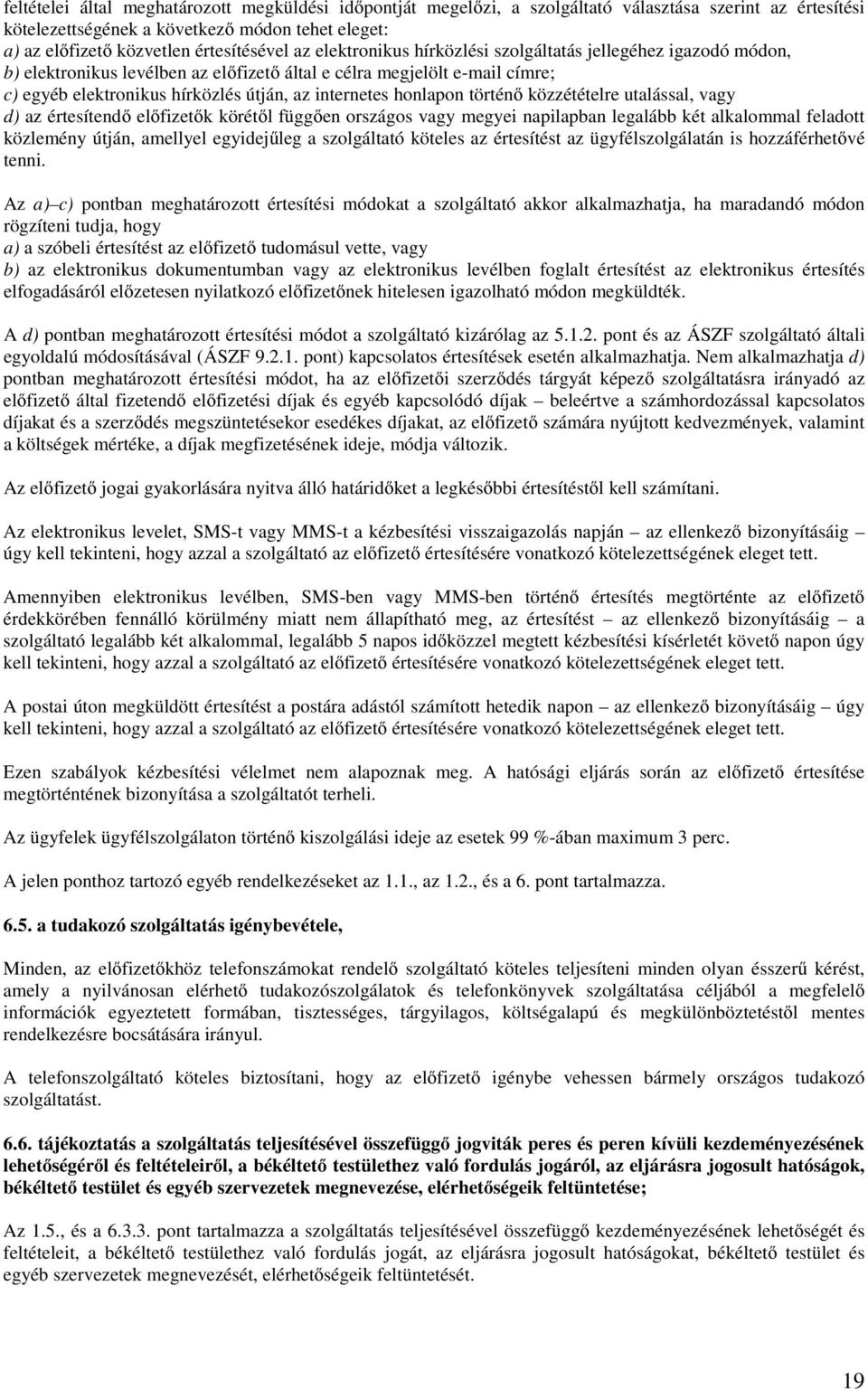 honlapon történő közzétételre utalással, vagy d) az értesítendő előfizetők körétől függően országos vagy megyei napilapban legalább két alkalommal feladott közlemény útján, amellyel egyidejűleg a