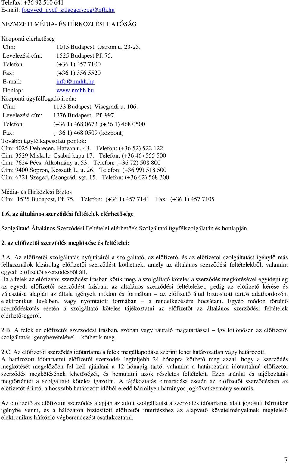 Telefon: (+36 1) 468 0673 ;(+36 1) 468 0500 Fax: (+36 1) 468 0509 (központ) További ügyfélkapcsolati pontok: Cím: 4025 Debrecen, Hatvan u. 43.