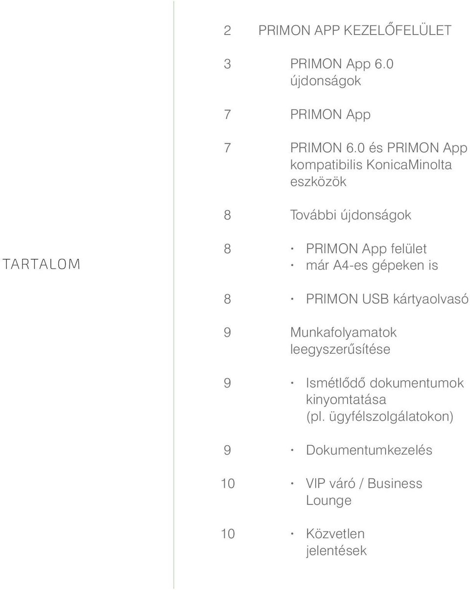 0 és PRIMON App kompatibilis KonicaMinolta eszközök További újdonságok PRIMON App felület már A4-es