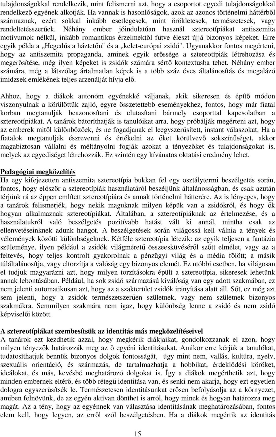 Néhány ember jóindulatúan használ sztereotípiákat antiszemita motívumok nélkül, inkább romantikus érzelmektől fűtve éleszt újjá bizonyos képeket.