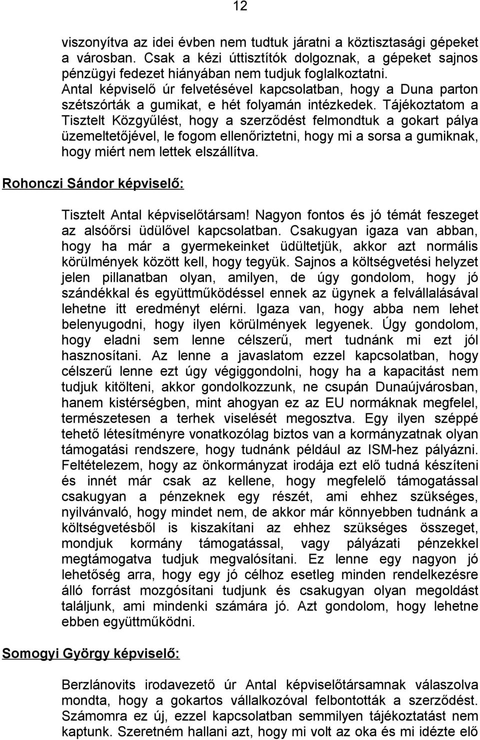 Tájékoztatom a Tisztelt Közgyűlést, hogy a szerződést felmondtuk a gokart pálya üzemeltetőjével, le fogom ellenőriztetni, hogy mi a sorsa a gumiknak, hogy miért nem lettek elszállítva.