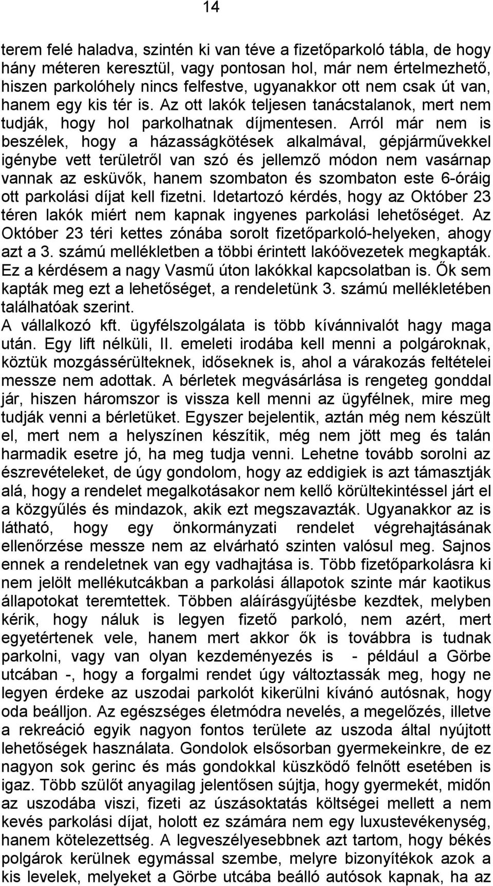 Arról már nem is beszélek, hogy a házasságkötések alkalmával, gépjárművekkel igénybe vett területről van szó és jellemző módon nem vasárnap vannak az esküvők, hanem szombaton és szombaton este