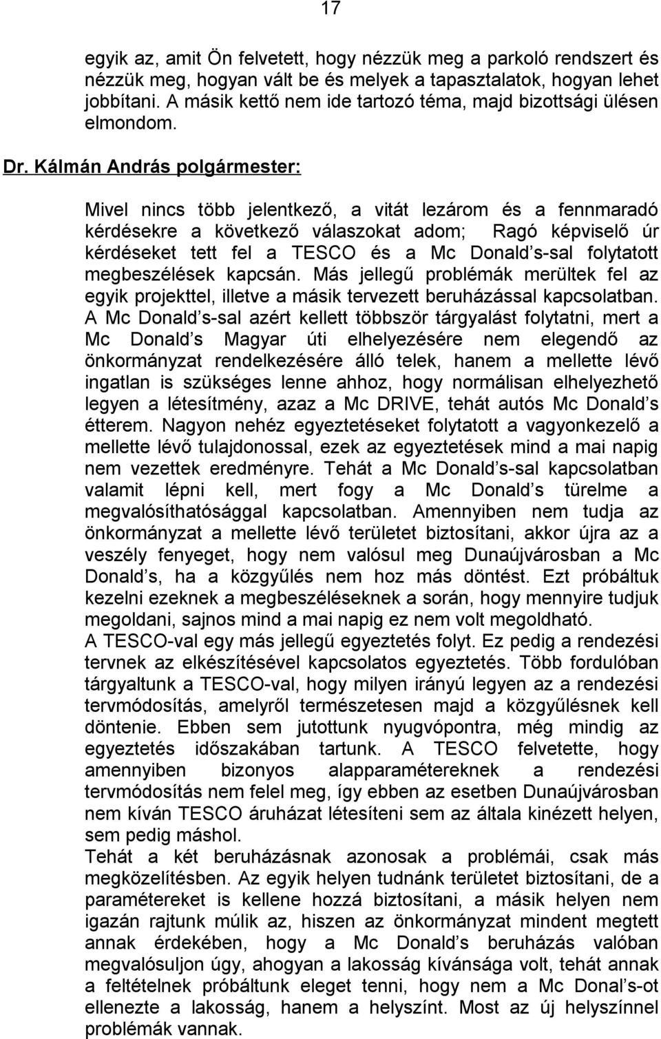 17 Mivel nincs több jelentkező, a vitát lezárom és a fennmaradó kérdésekre a következő válaszokat adom; Ragó képviselő úr kérdéseket tett fel a TESCO és a Mc Donald s-sal folytatott megbeszélések