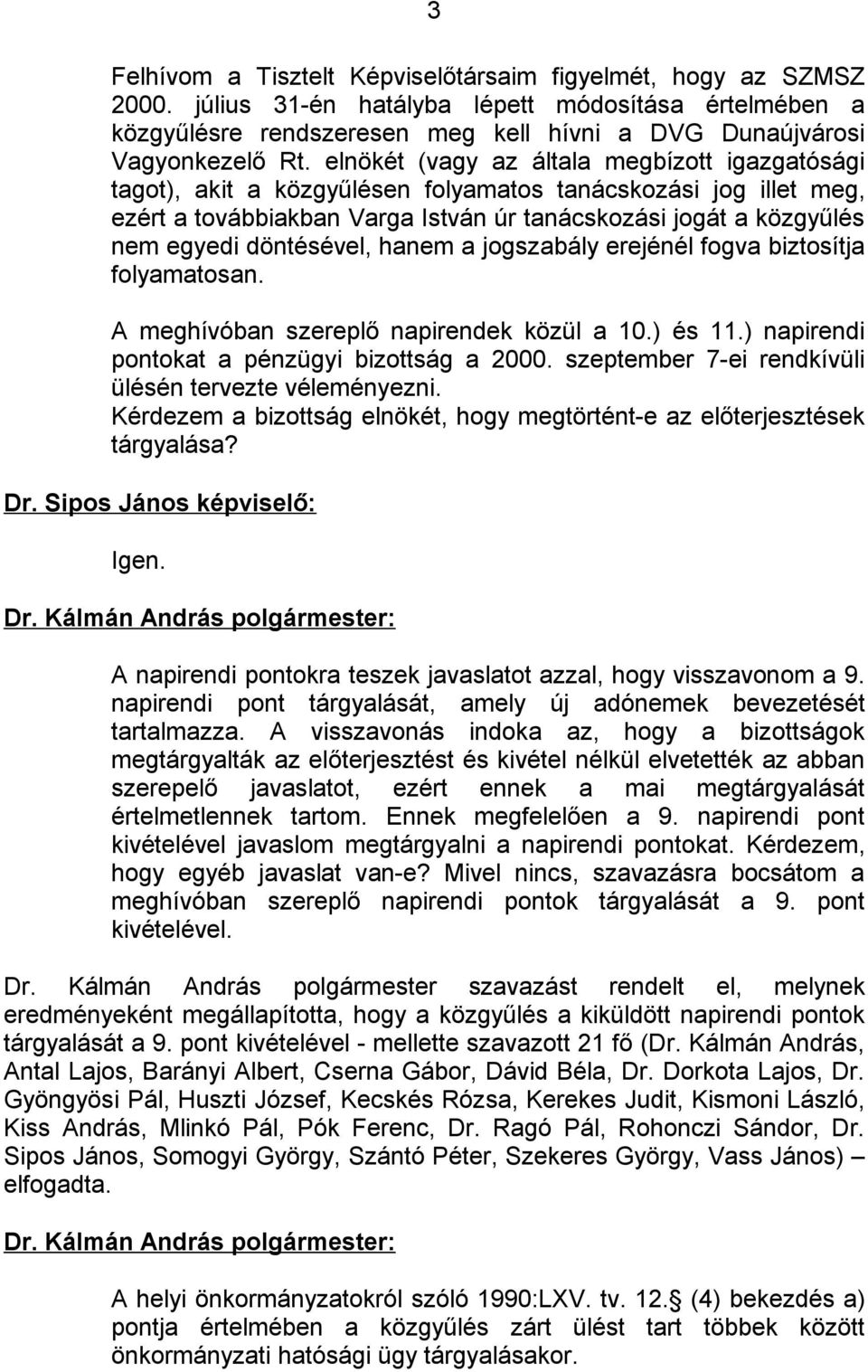 döntésével, hanem a jogszabály erejénél fogva biztosítja folyamatosan. A meghívóban szereplő napirendek közül a 10.) és 11.) napirendi pontokat a pénzügyi bizottság a 2000.