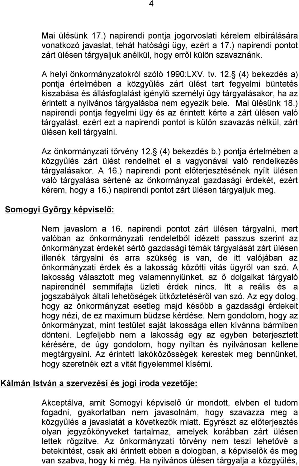 (4) bekezdés a) pontja értelmében a közgyűlés zárt ülést tart fegyelmi büntetés kiszabása és állásfoglalást igénylő személyi ügy tárgyalásakor, ha az érintett a nyilvános tárgyalásba nem egyezik bele.