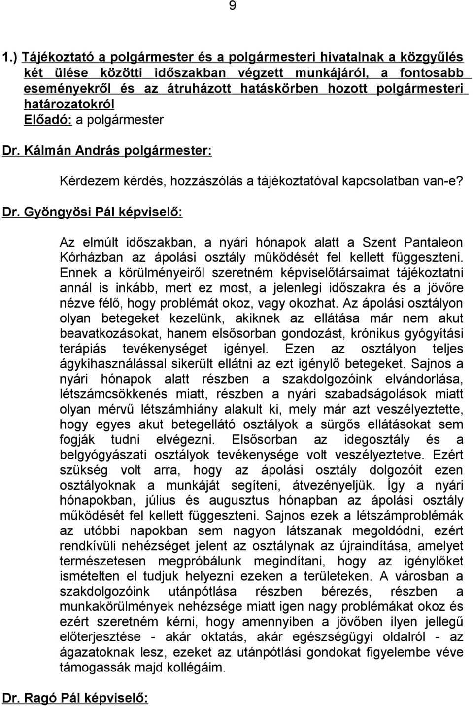 Gyöngyösi Pál képviselő: Az elmúlt időszakban, a nyári hónapok alatt a Szent Pantaleon Kórházban az ápolási osztály működését fel kellett függeszteni.