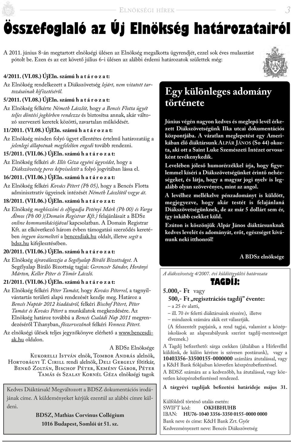 számú h a t á r o z a t: Az Elnökség rendelkezett a Diákszövetség lejárt, nem vitatott tartozásainak kifizetéséről. 5/2011. (VI.08.) ÚjEln.