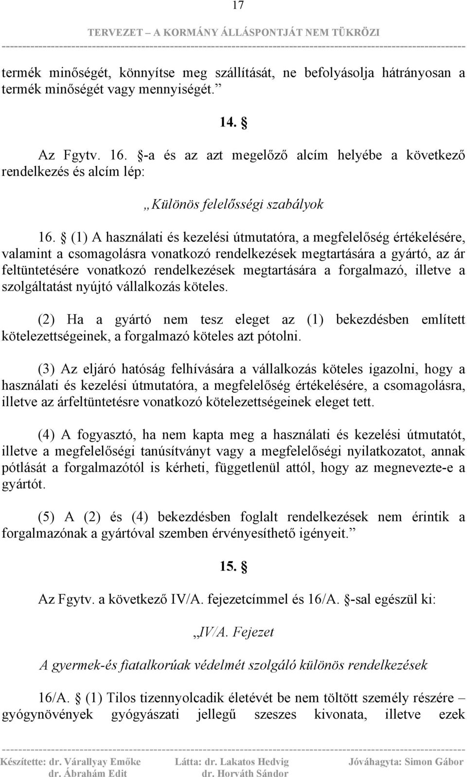 (1) A használati és kezelési útmutatóra, a megfelelőség értékelésére, valamint a csomagolásra vonatkozó rendelkezések megtartására a gyártó, az ár feltüntetésére vonatkozó rendelkezések megtartására