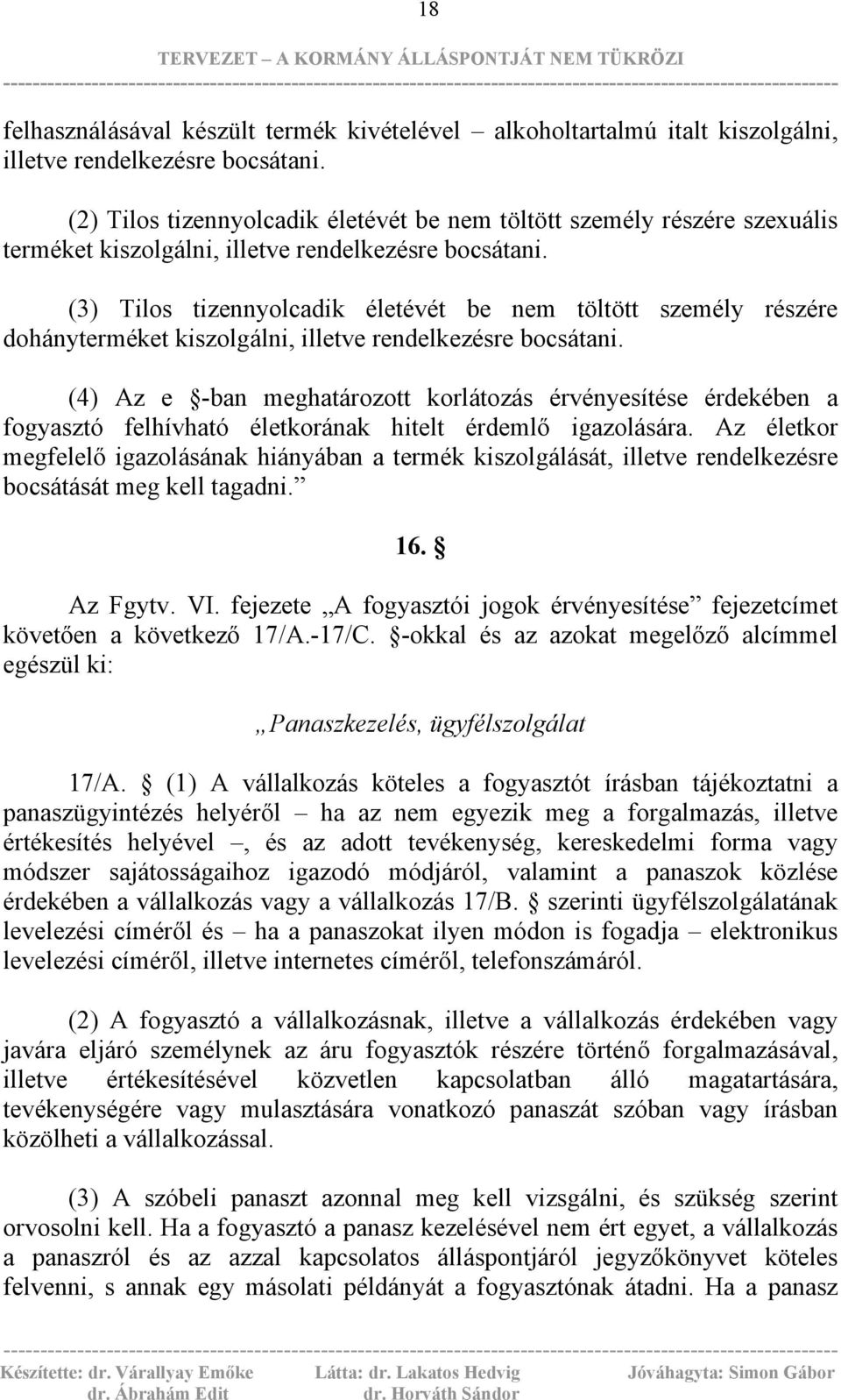 (3) Tilos tizennyolcadik életévét be nem töltött személy részére dohányterméket kiszolgálni, illetve rendelkezésre bocsátani.