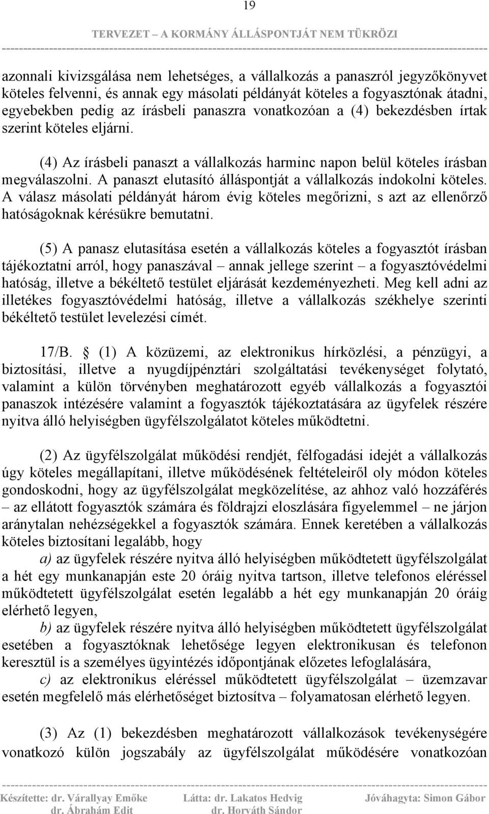 A panaszt elutasító álláspontját a vállalkozás indokolni köteles. A válasz másolati példányát három évig köteles megőrizni, s azt az ellenőrző hatóságoknak kérésükre bemutatni.