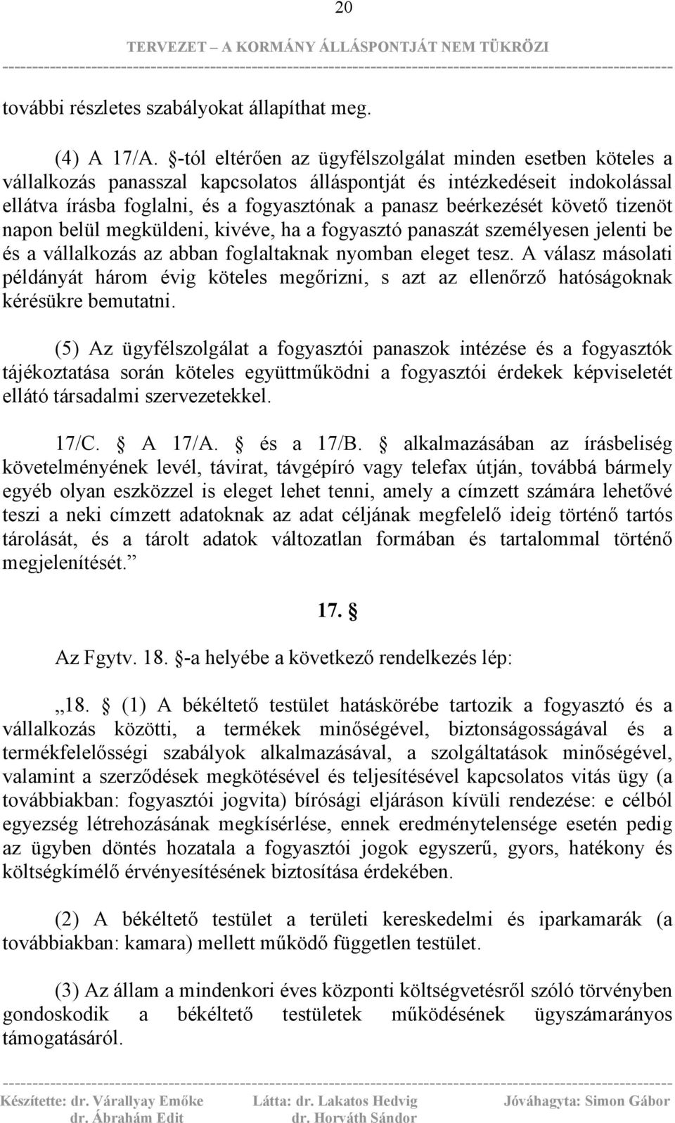 követő tizenöt napon belül megküldeni, kivéve, ha a fogyasztó panaszát személyesen jelenti be és a vállalkozás az abban foglaltaknak nyomban eleget tesz.