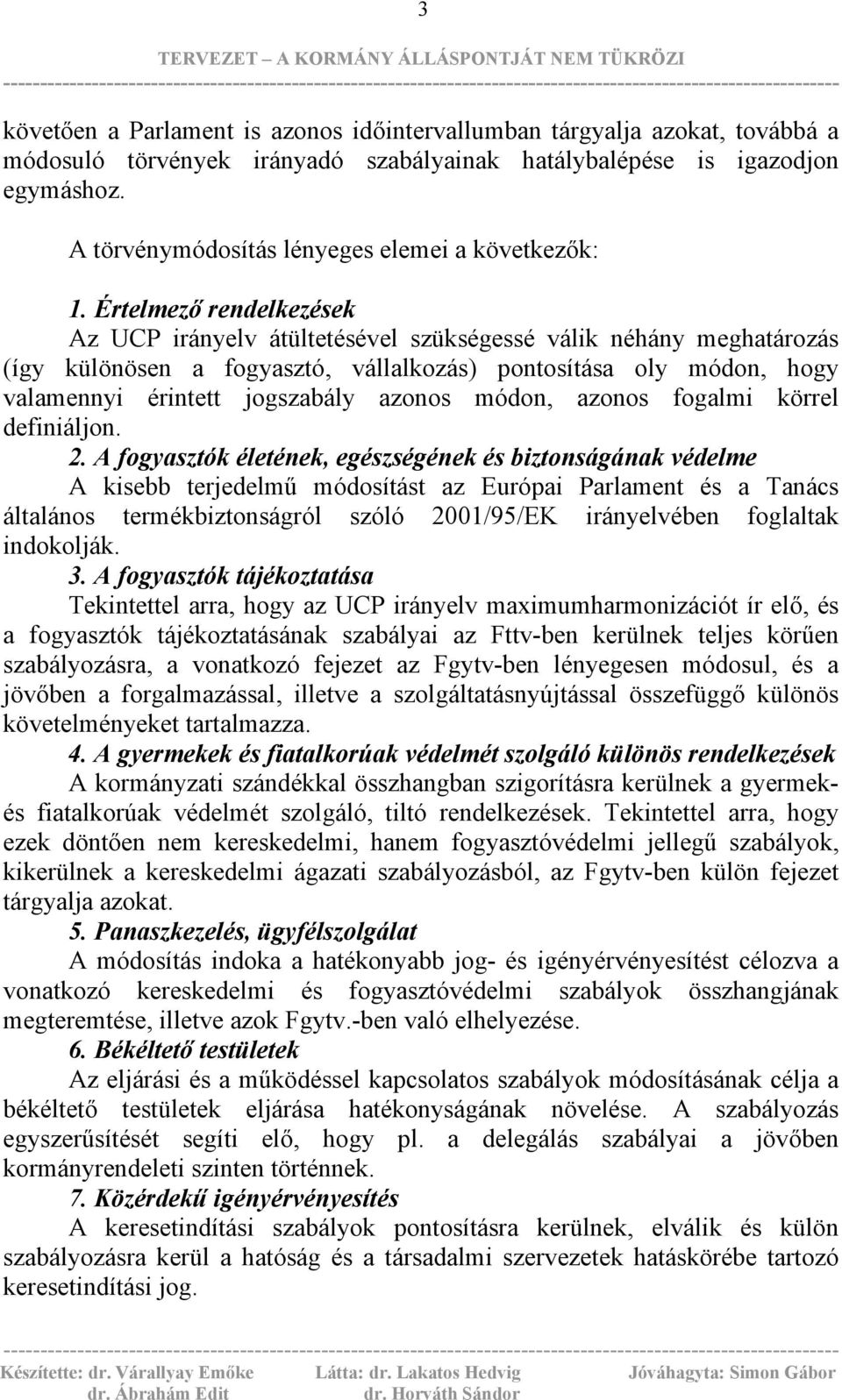 Értelmező rendelkezések Az UCP irányelv átültetésével szükségessé válik néhány meghatározás (így különösen a fogyasztó, vállalkozás) pontosítása oly módon, hogy valamennyi érintett jogszabály azonos