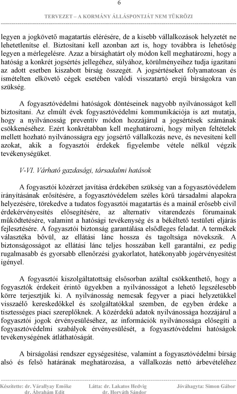 A jogsértéseket folyamatosan és ismételten elkövető cégek esetében valódi visszatartó erejű bírságokra van szükség. A fogyasztóvédelmi hatóságok döntéseinek nagyobb nyilvánosságot kell biztosítani.