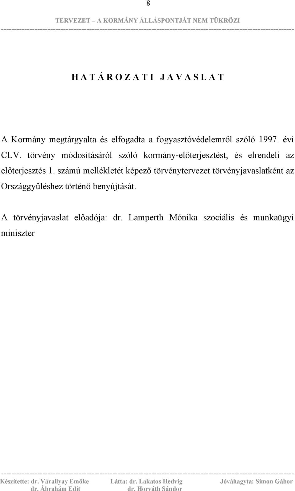 törvény módosításáról szóló kormány-előterjesztést, és elrendeli az előterjesztés 1.