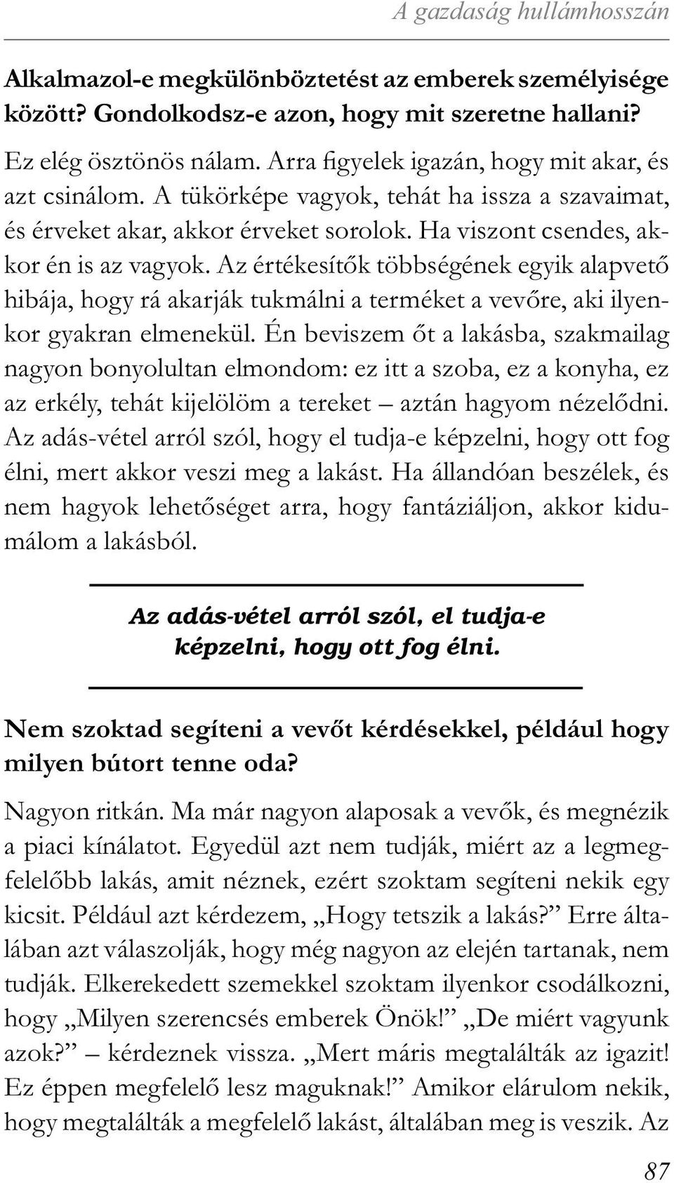 Az értékesítők többségének egyik alapvető hibája, hogy rá akarják tukmálni a terméket a vevőre, aki ilyenkor gyakran elmenekül.