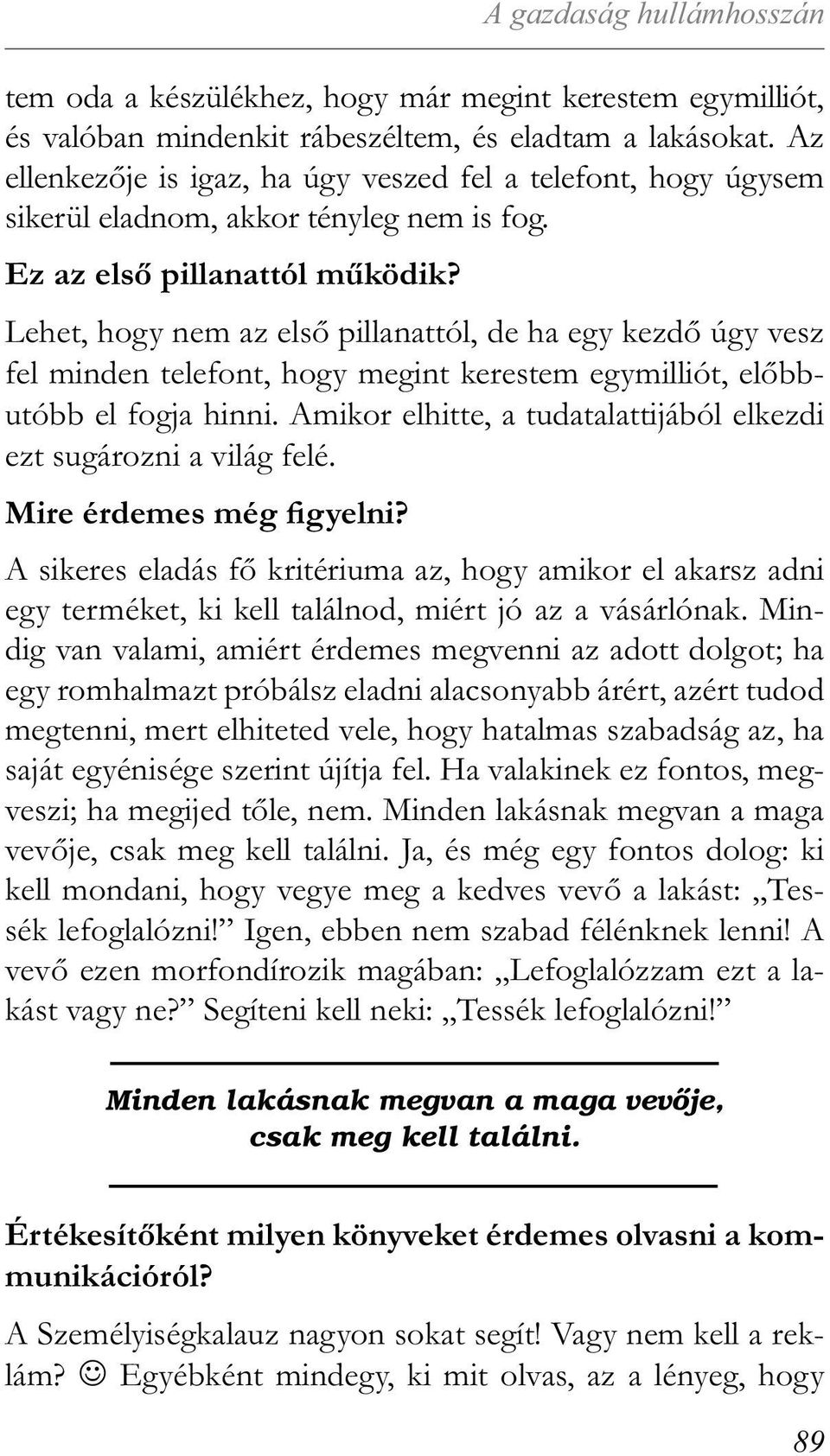 Lehet, hogy nem az első pillanattól, de ha egy kezdő úgy vesz fel minden telefont, hogy megint kerestem egymilliót, előbbutóbb el fogja hinni.