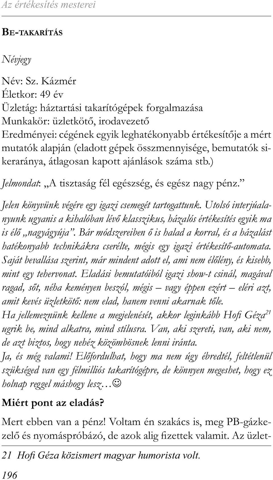 összmennyisége, bemutatók sikeraránya, átlagosan kapott ajánlások száma stb.) Jelmondat: A tisztaság fél egészség, és egész nagy pénz. Jelen könyvünk végére egy igazi csemegét tartogattunk.