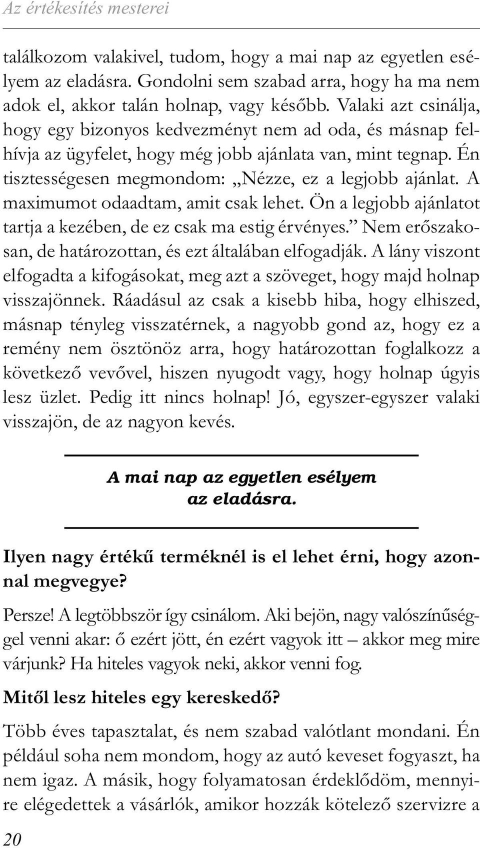 A maximumot odaadtam, amit csak lehet. Ön a legjobb ajánlatot tartja a kezében, de ez csak ma estig érvényes. Nem erőszakosan, de határozottan, és ezt általában elfogadják.