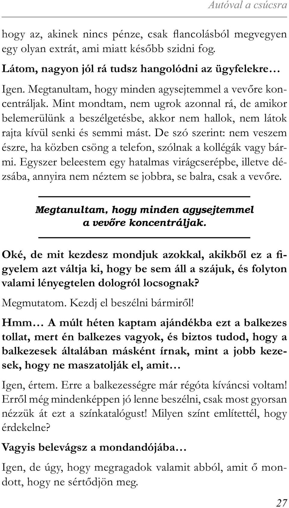 De szó szerint: nem veszem észre, ha közben csöng a telefon, szólnak a kollégák vagy bármi.