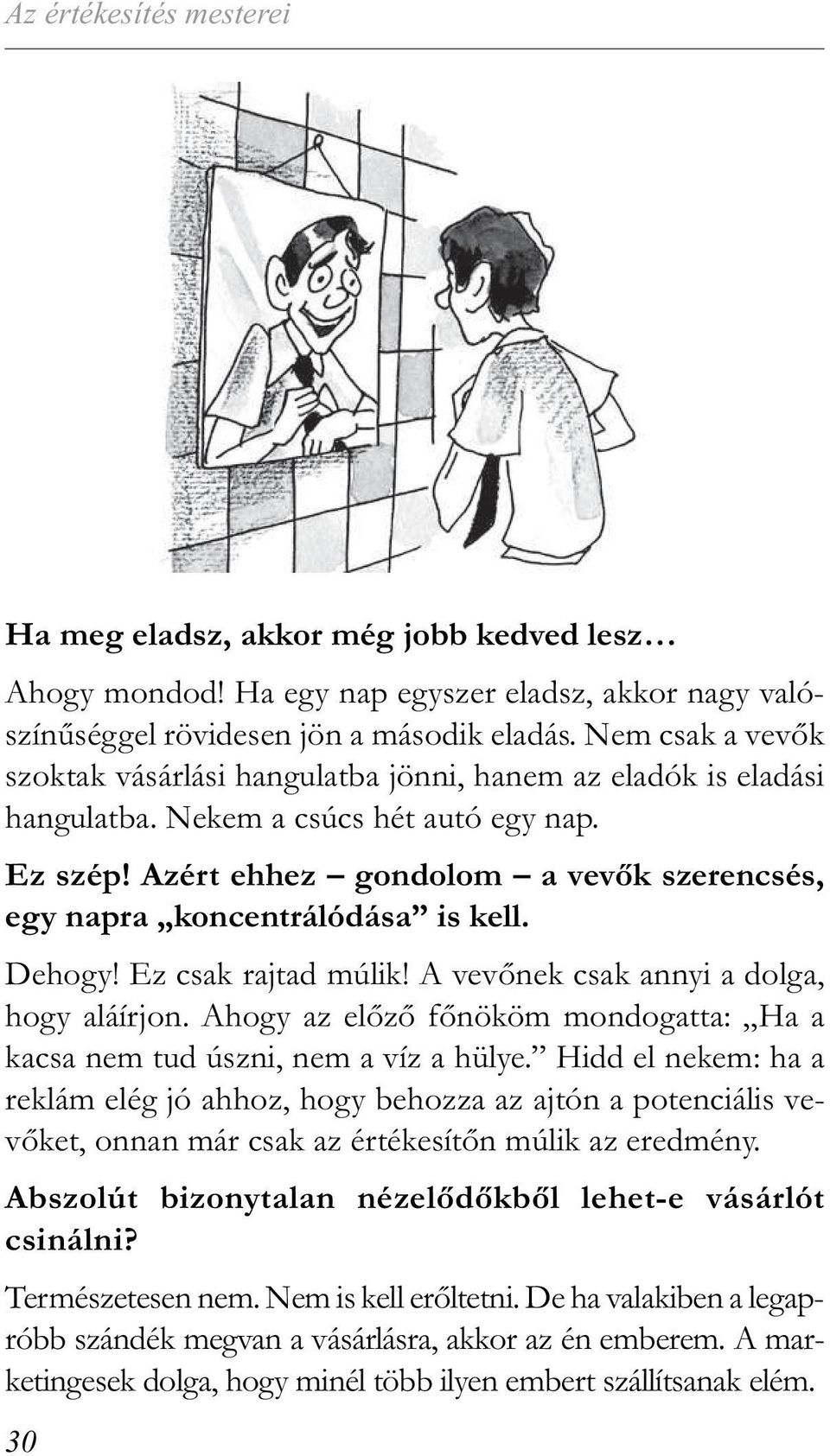 Azért ehhez gondolom a vevők szerencsés, egy napra koncentrálódása is kell. Dehogy! Ez csak rajtad múlik! A vevőnek csak annyi a dolga, hogy aláírjon.