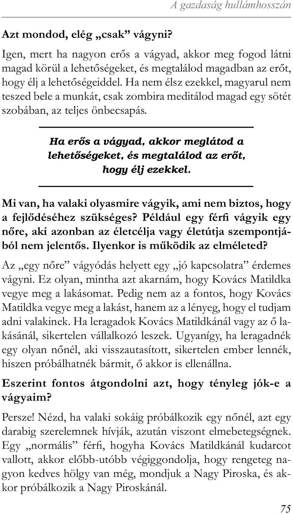 Ha nem élsz ezekkel, magyarul nem teszed bele a munkát, csak zombira meditálod magad egy sötét szobában, az teljes önbecsapás.