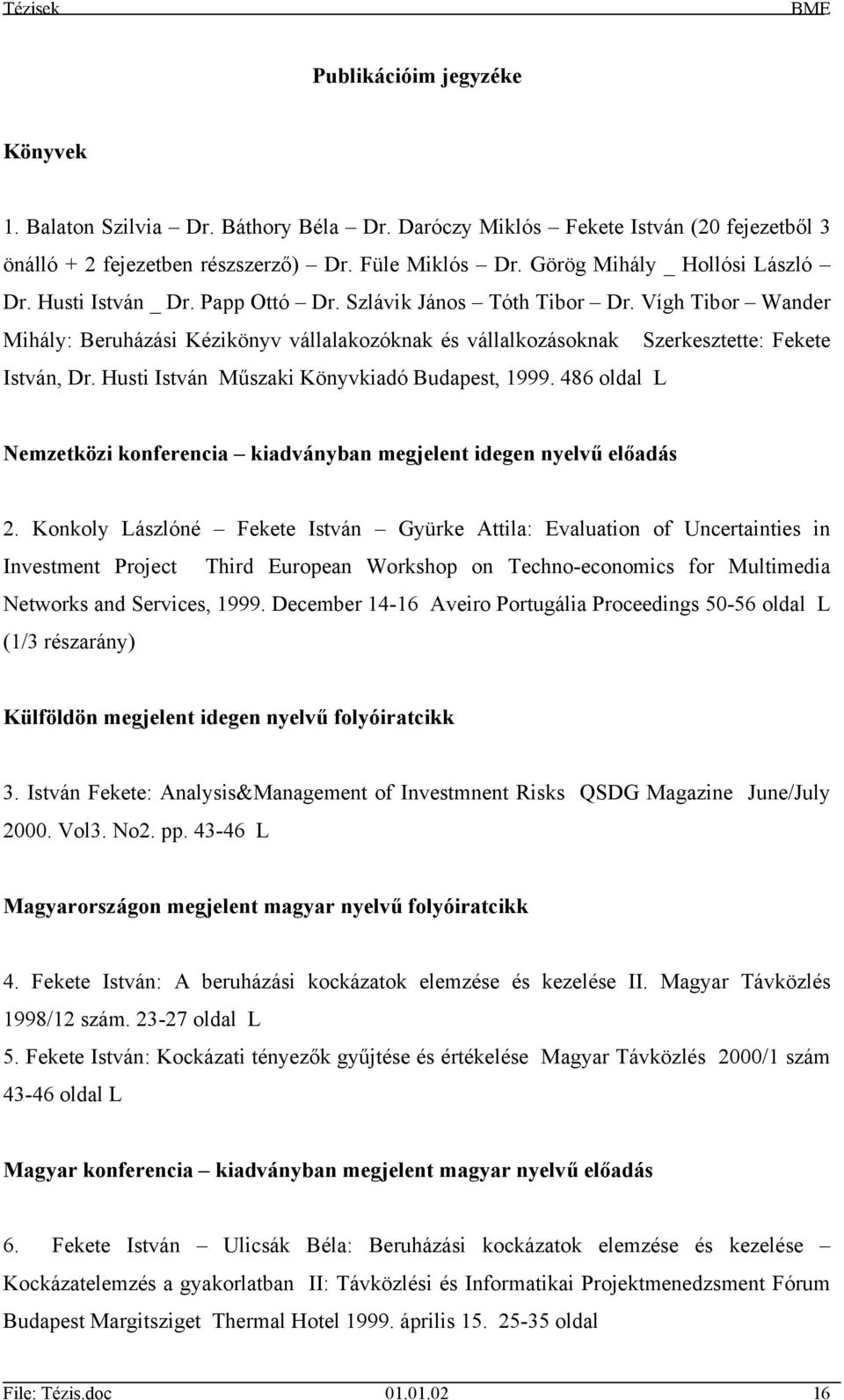 Vígh Tibor Wander Mihály: Beruházási Kézikönyv vállalakozóknak és vállalkozásoknak Szerkesztette: Fekete István, Dr. Husti István Műszaki Könyvkiadó Budapest, 1999.