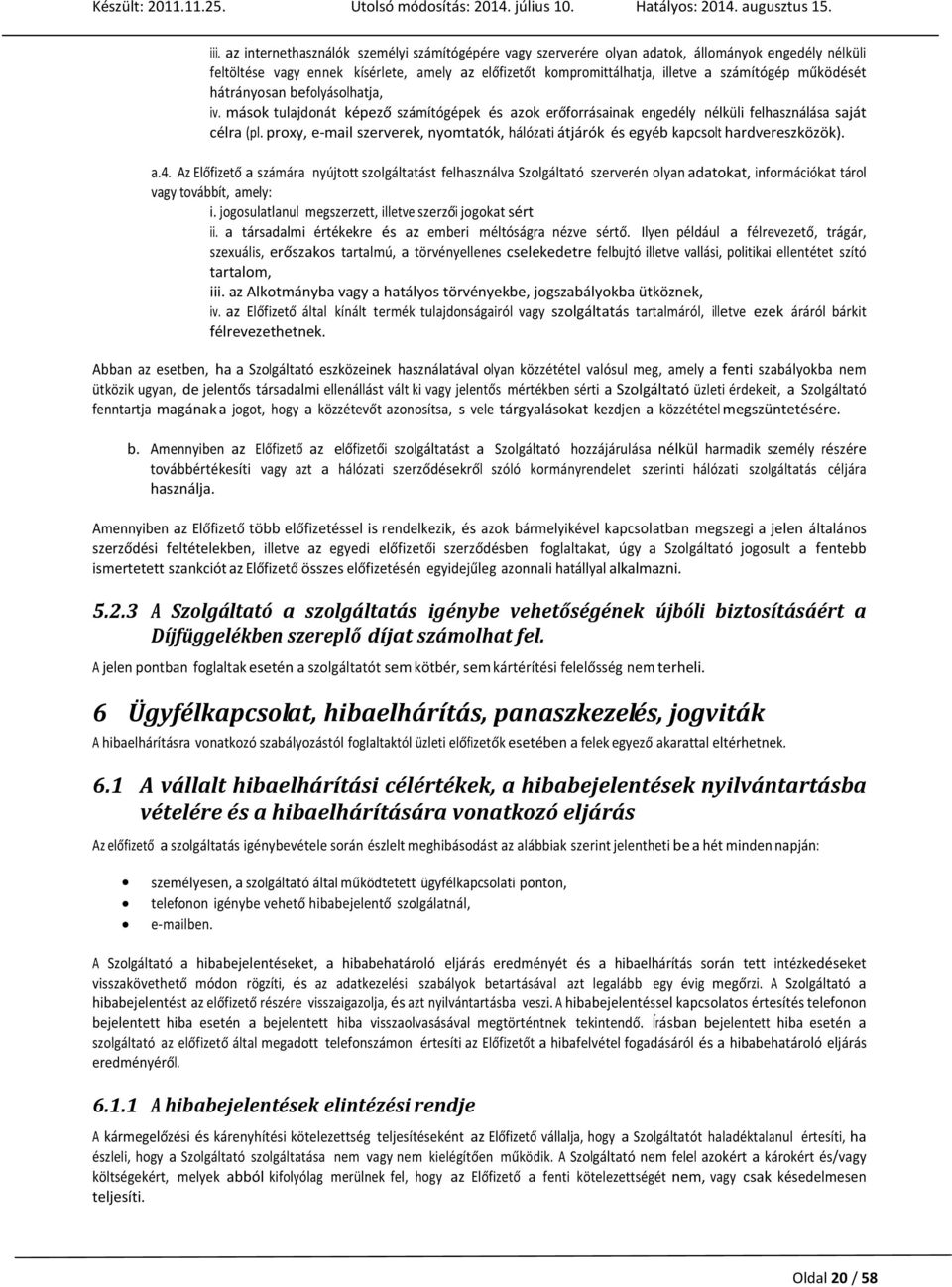 proxy, e-mail szerverek, nyomtatók, hálózati átjárók és egyéb kapcsolt hardvereszközök). a.4.