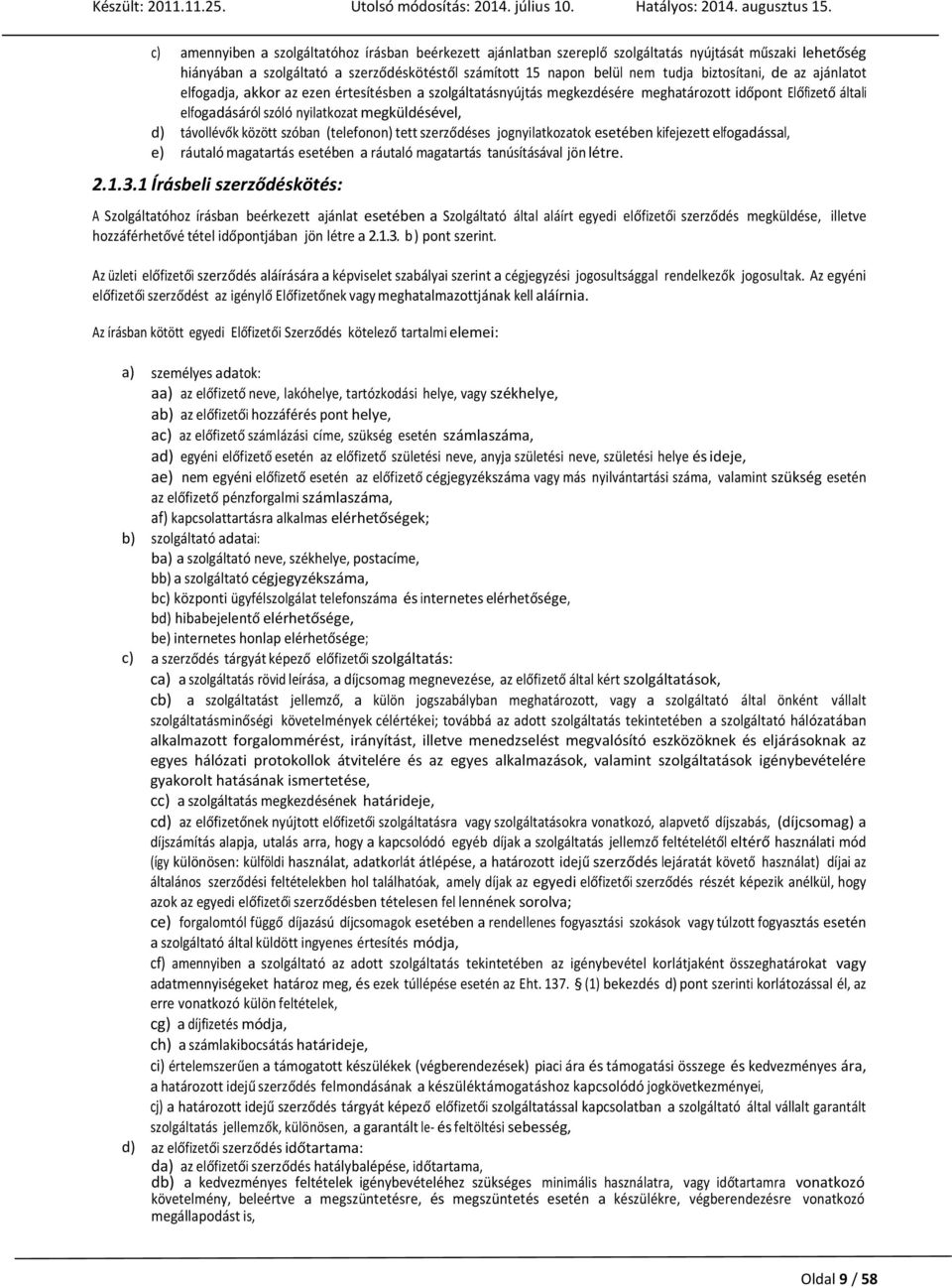 távollévők között szóban (telefonon) tett szerződéses jognyilatkozatok esetében kifejezett elfogadással, e) ráutaló magatartás esetében a ráutaló magatartás tanúsításával jön létre. 2.1.3.